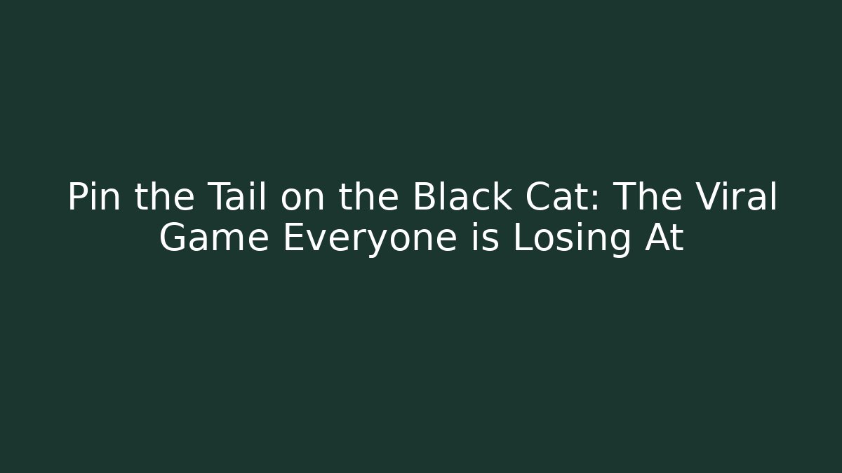 Pin the Tail on the Black Cat: The Viral Game Everyone is Losing At