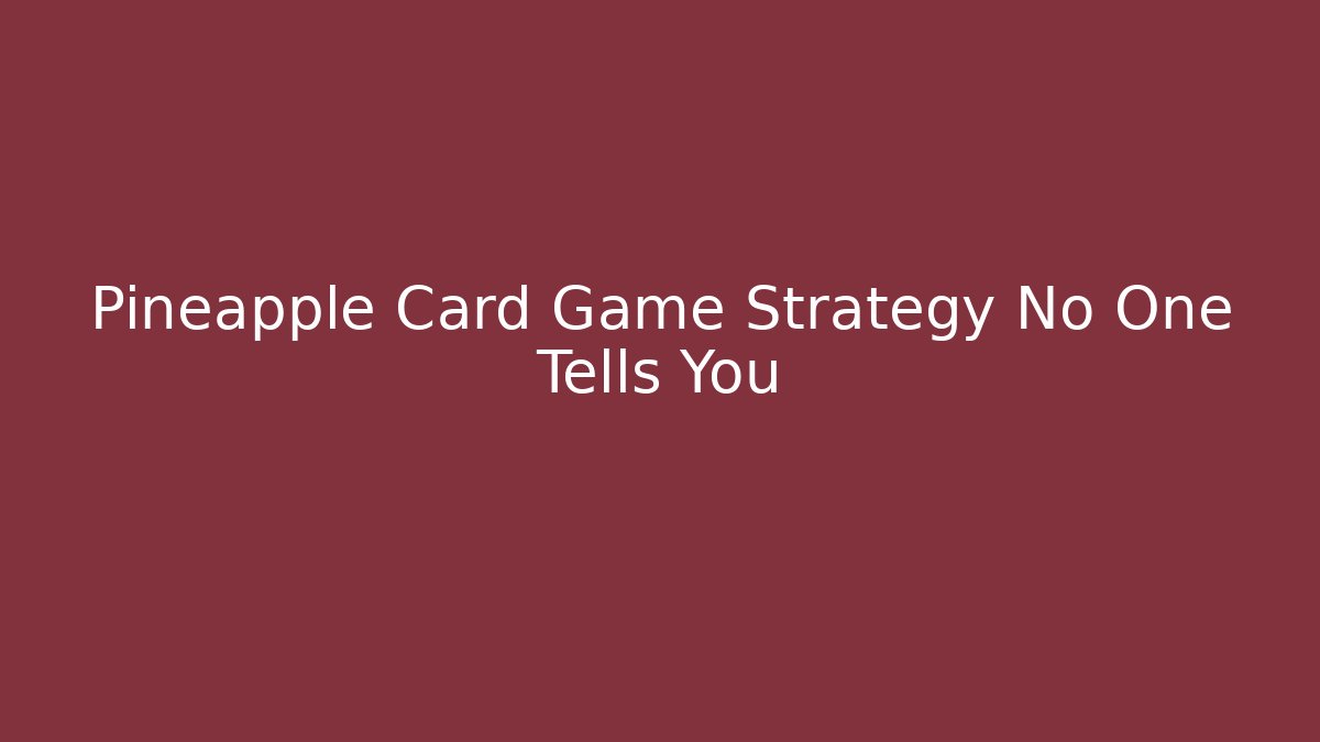 Pineapple Card Game Strategy No One Tells You