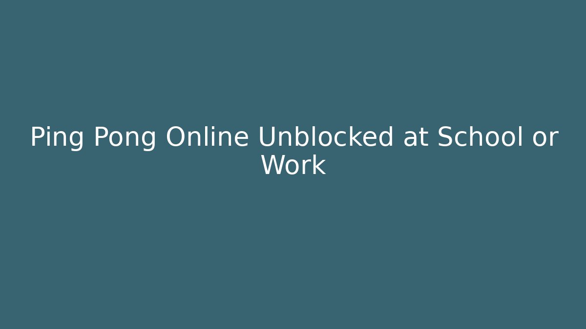 Ping Pong Online Unblocked at School or Work