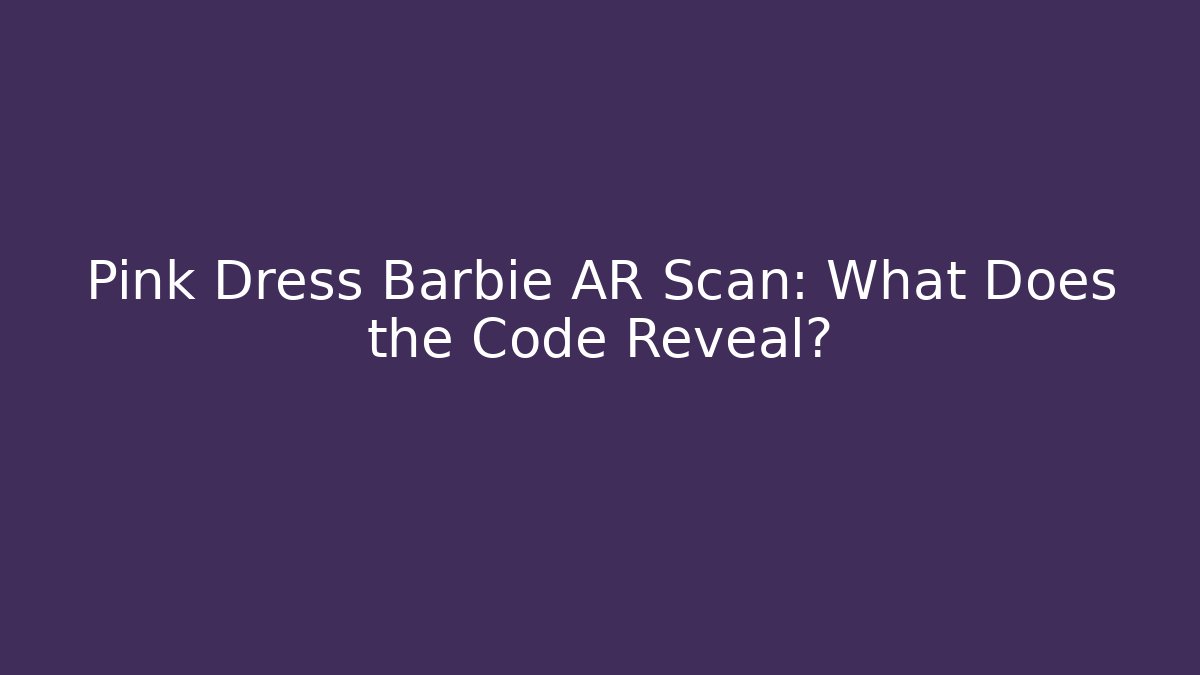 Pink Dress Barbie AR Scan: What Does the Code Reveal?