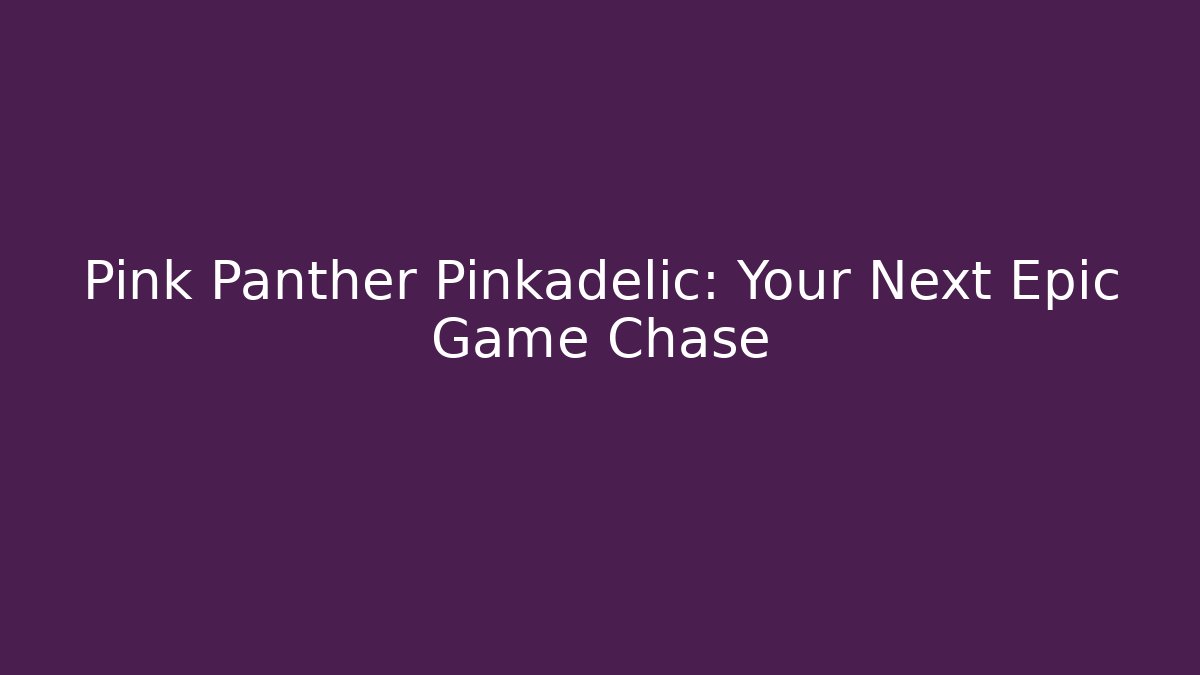 Pink Panther Pinkadelic: Your Next Epic Game Chase