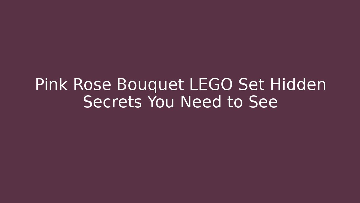 Pink Rose Bouquet LEGO Set Hidden Secrets You Need to See