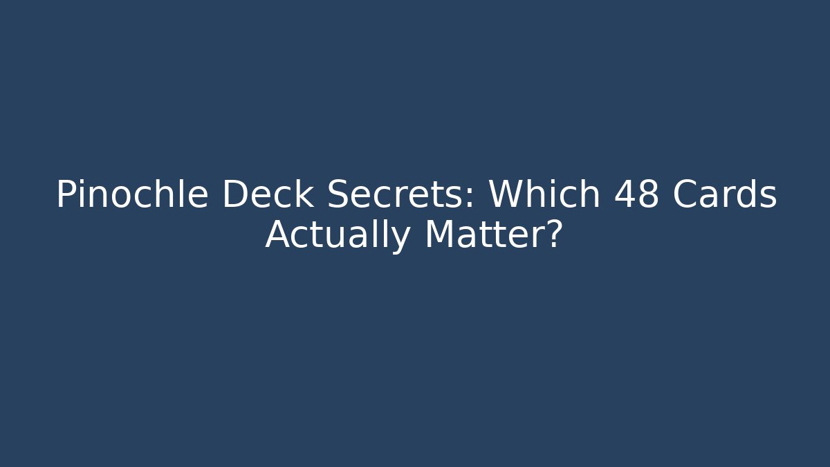 Pinochle Deck Secrets: Which 48 Cards Actually Matter? - Método de Aprovação