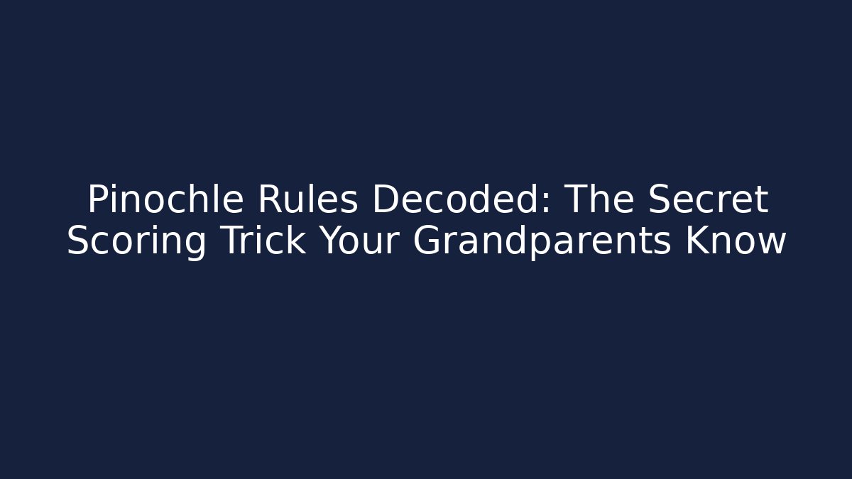Pinochle Rules Decoded: The Secret Scoring Trick Your Grandparents Know