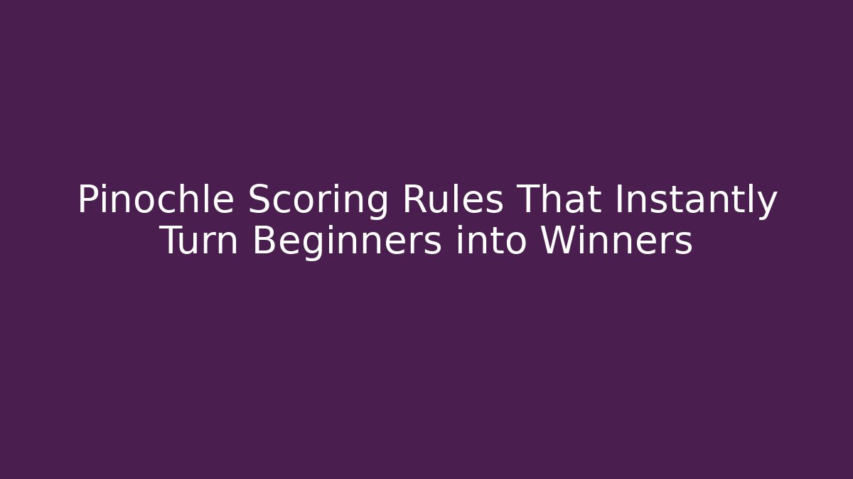 Pinochle Scoring Rules That Instantly Turn Beginners into Winners