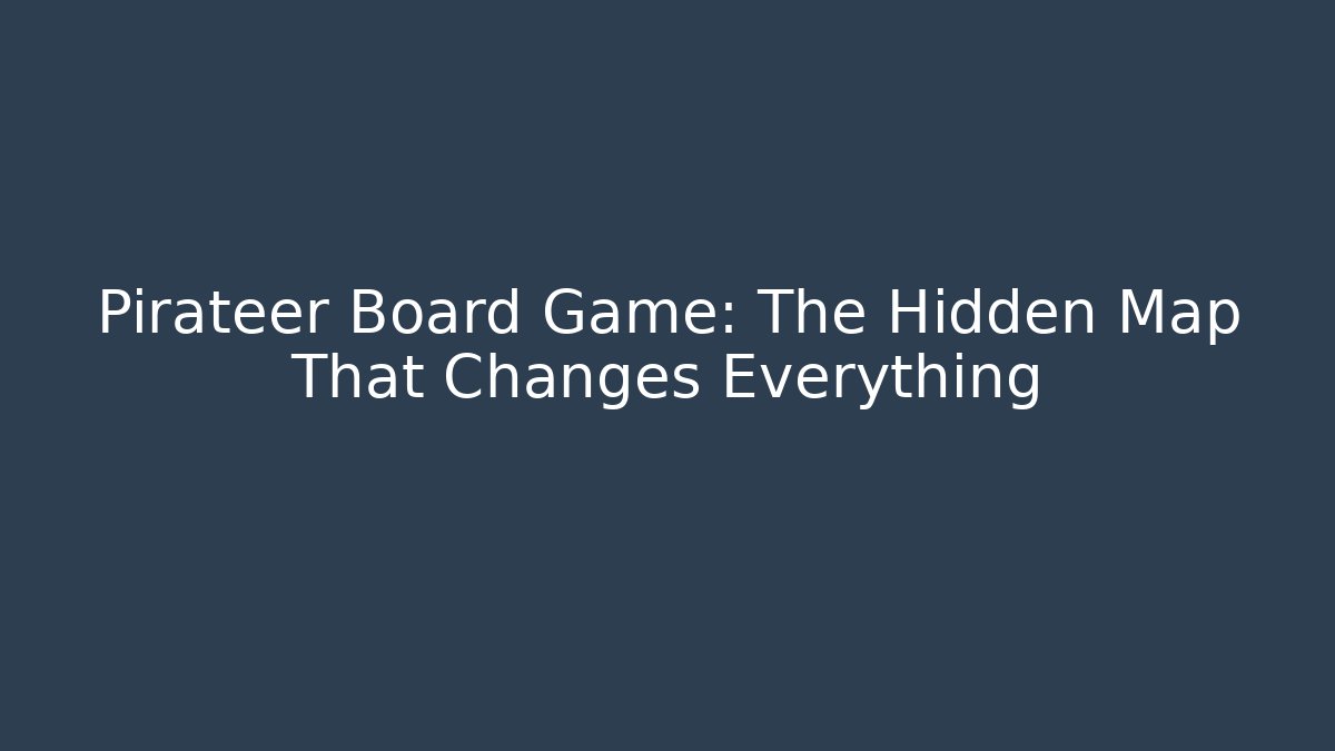 Pirateer Board Game: The Hidden Map That Changes Everything