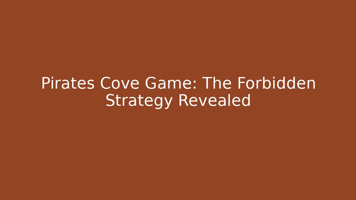 Pirates Cove Game: The Forbidden Strategy Revealed