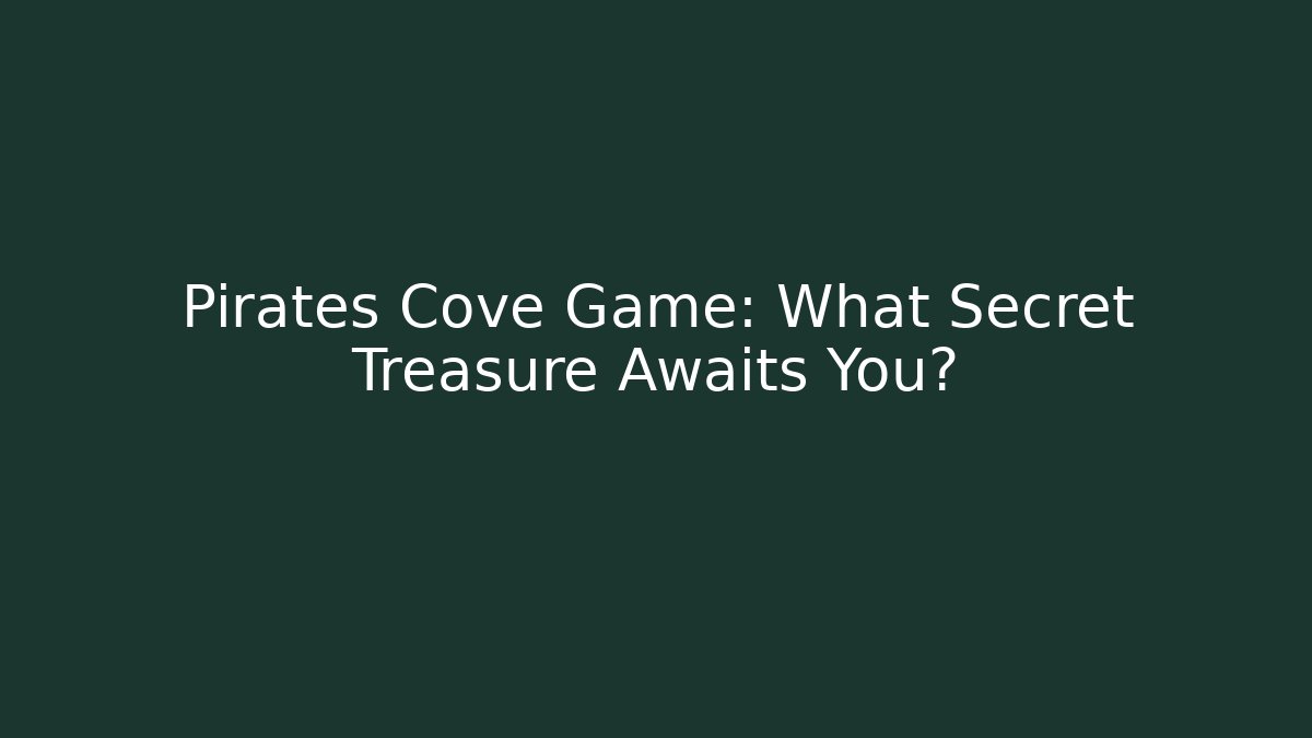 Pirates Cove Game: What Secret Treasure Awaits You?