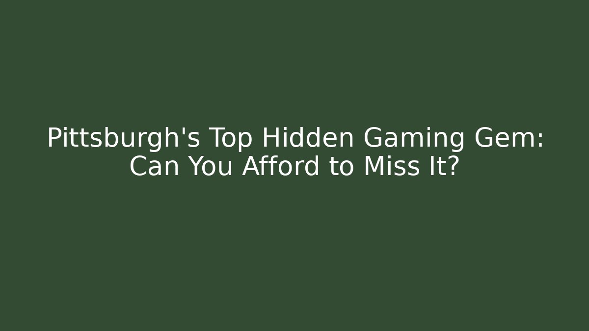 Pittsburgh's Top Hidden Gaming Gem: Can You Afford to Miss It?