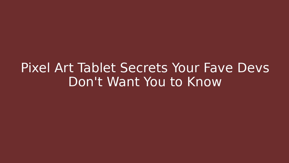 Pixel Art Tablet Secrets Your Fave Devs Don't Want You to Know
