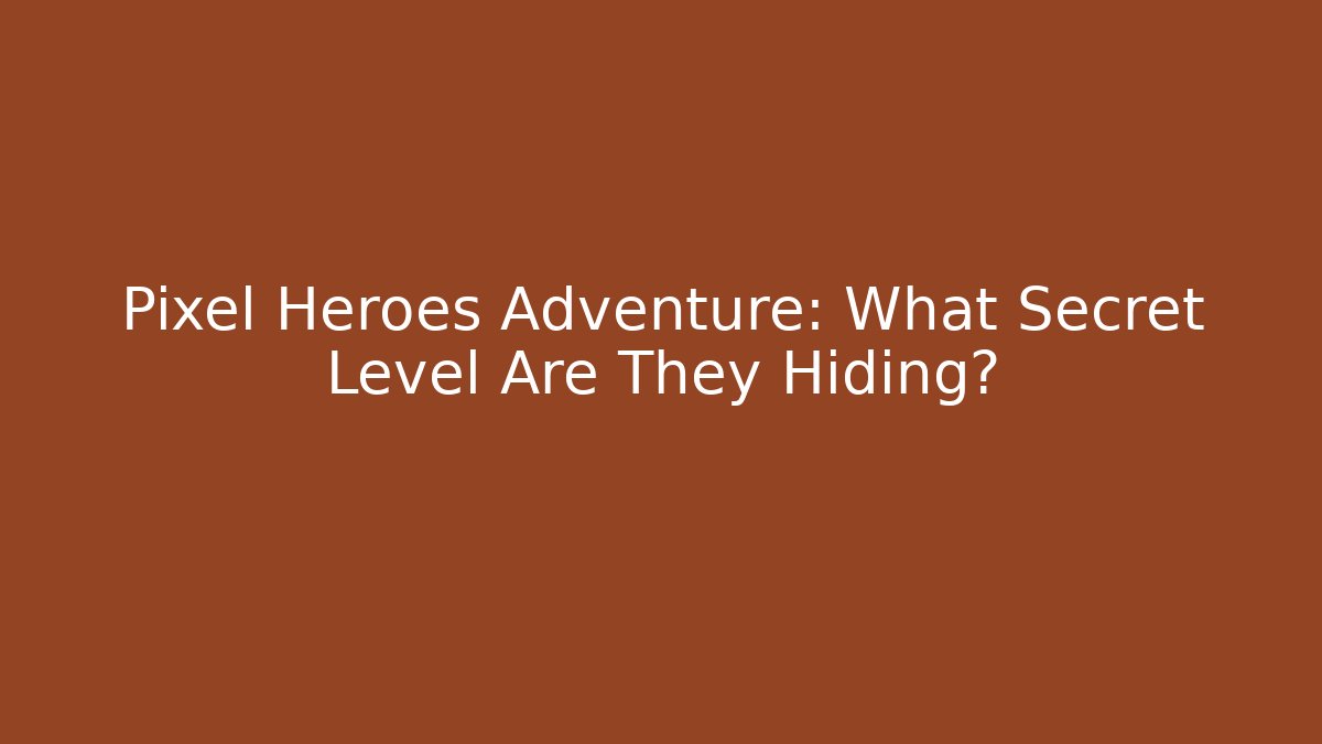 Pixel Heroes Adventure: What Secret Level Are They Hiding? - Método de Aprovação