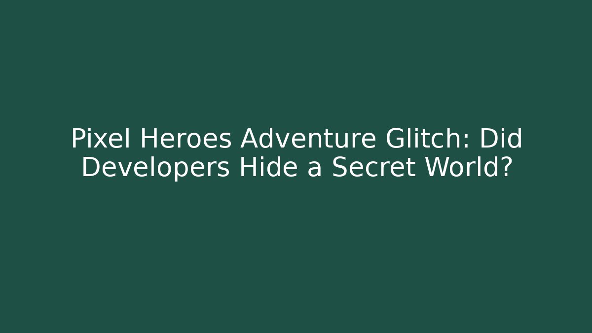 Pixel Heroes Adventure Glitch: Did Developers Hide a Secret World?