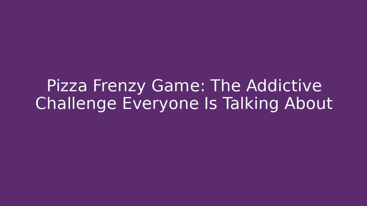 Pizza Frenzy Game: The Addictive Challenge Everyone Is Talking About