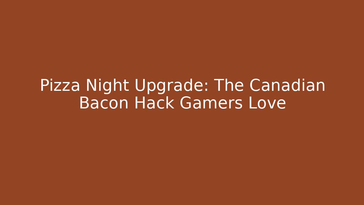 Pizza Night Upgrade: The Canadian Bacon Hack Gamers Love
