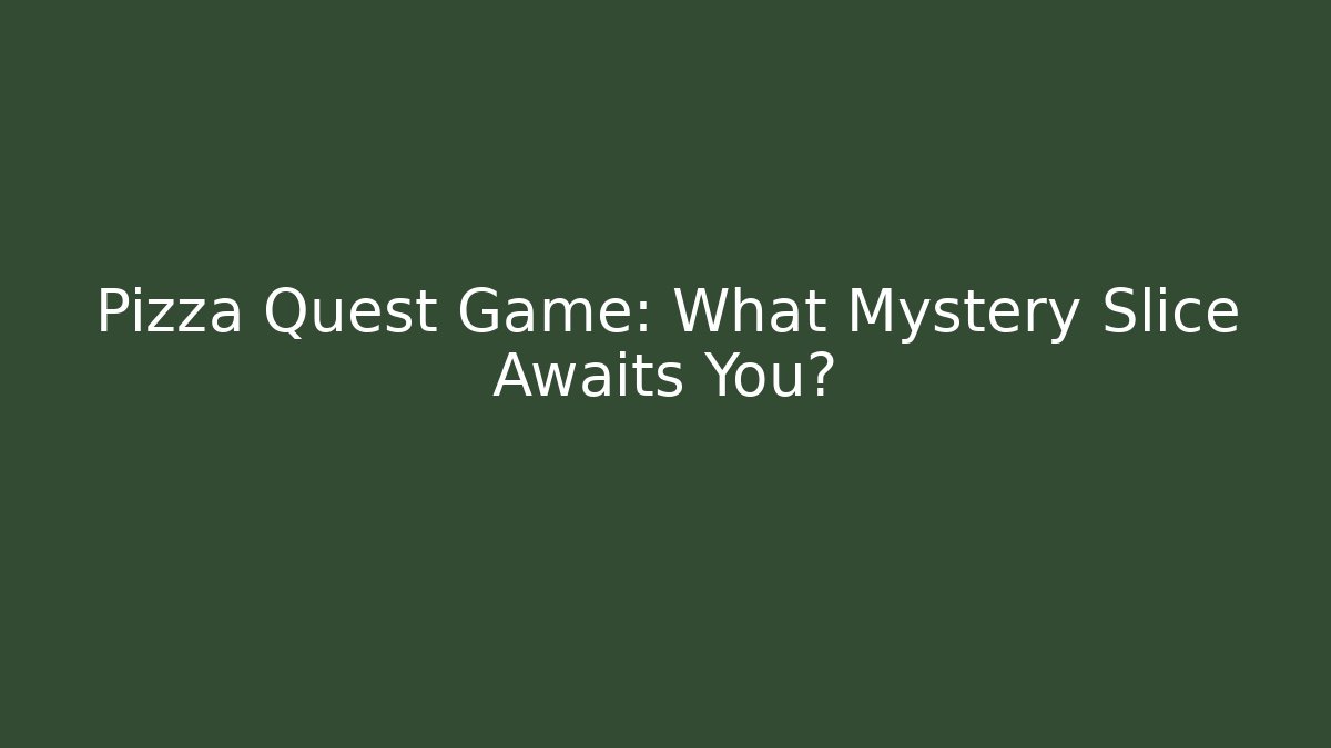 Pizza Quest Game: What Mystery Slice Awaits You?