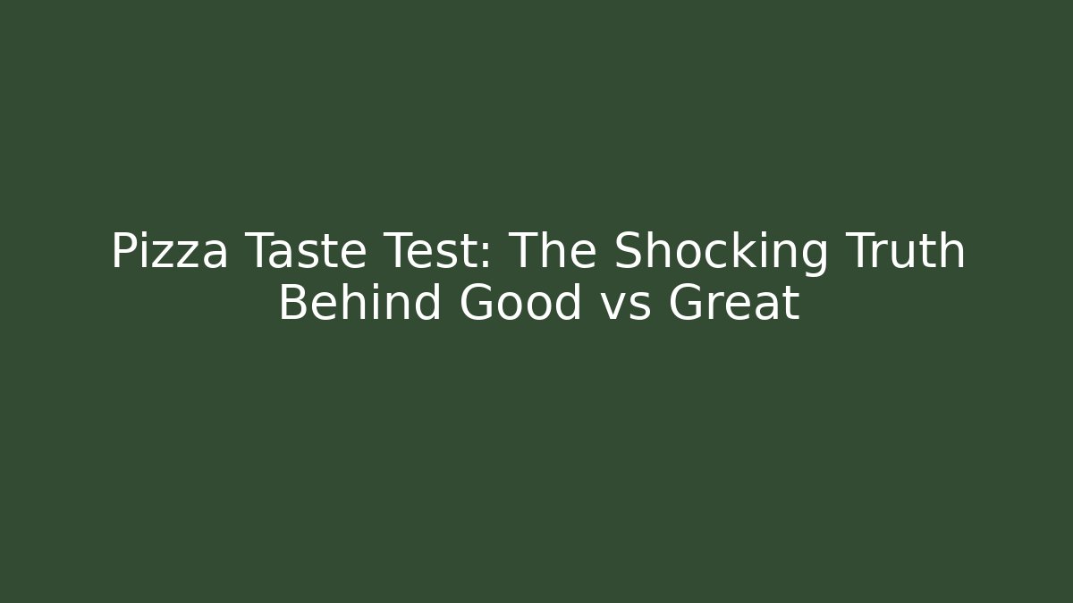 Pizza Taste Test: The Shocking Truth Behind Good vs Great