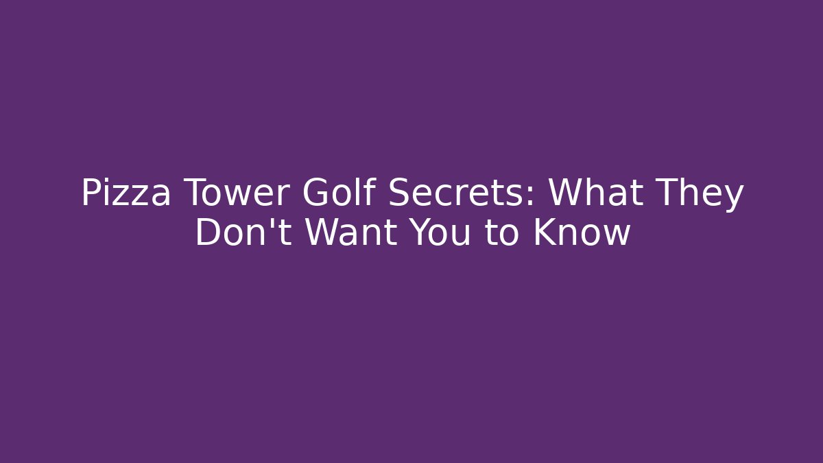 Pizza Tower Golf Secrets: What They Don’t Want You to Know