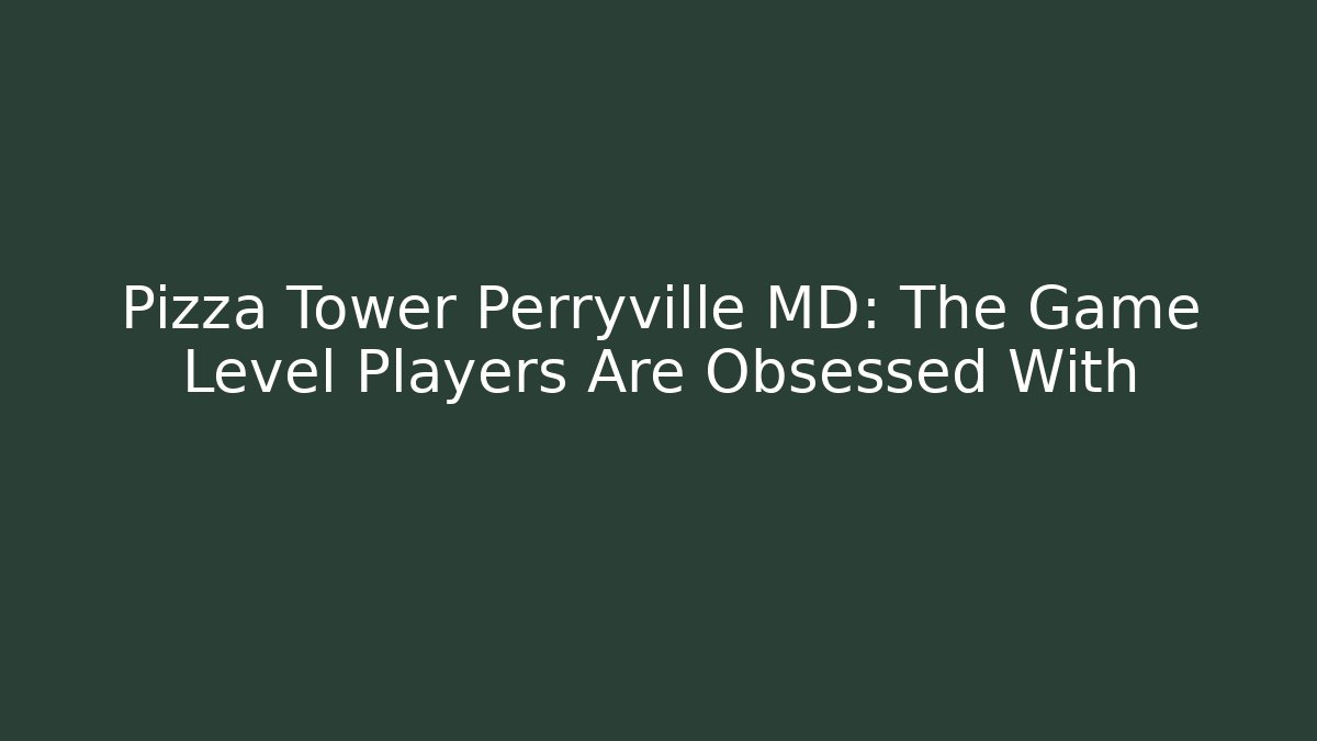Pizza Tower Perryville MD: The Game Level Players Are Obsessed With