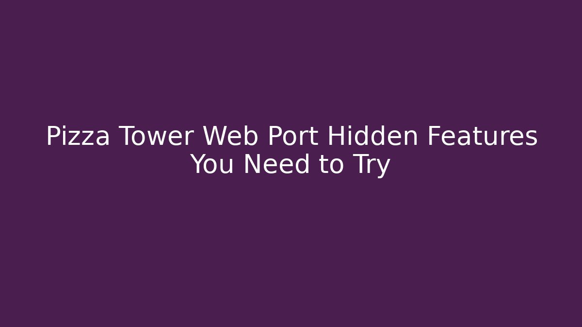 Pizza Tower Web Port Hidden Features You Need to Try - Método de Aprovação