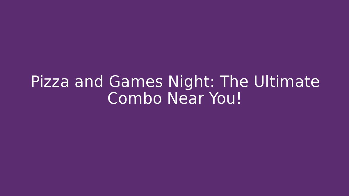 Pizza and Games Night: The Ultimate Combo Near You! - Método de Aprovação