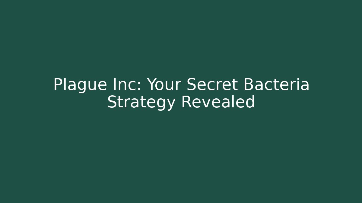 Plague Inc: Your Secret Bacteria Strategy Revealed - Método de Aprovação