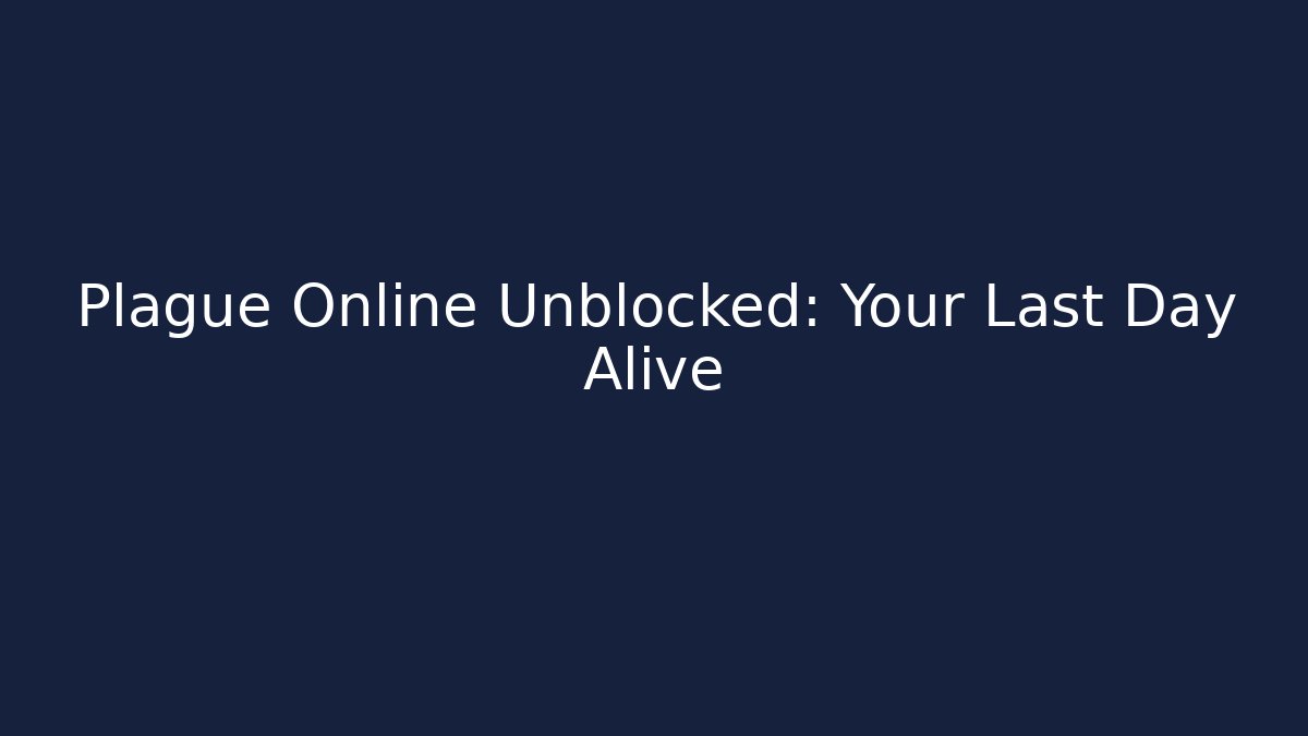 Plague Online Unblocked: Your Last Day Alive