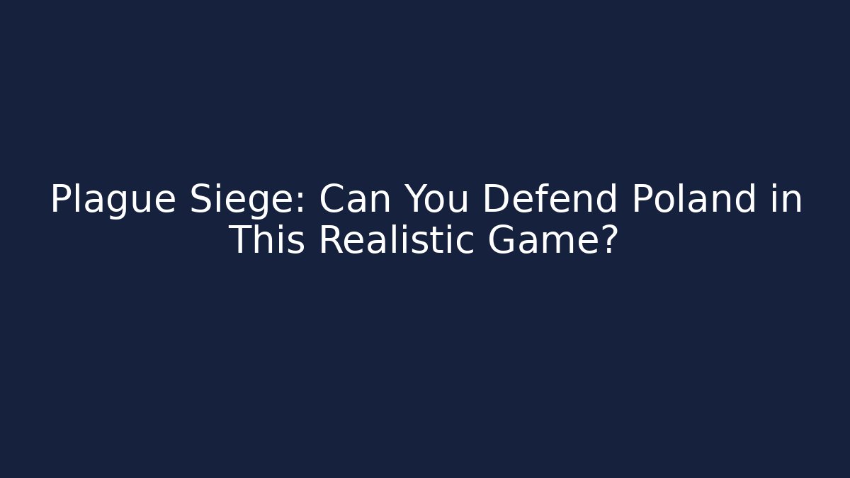 Plague Siege: Can You Defend Poland in This Realistic Game?