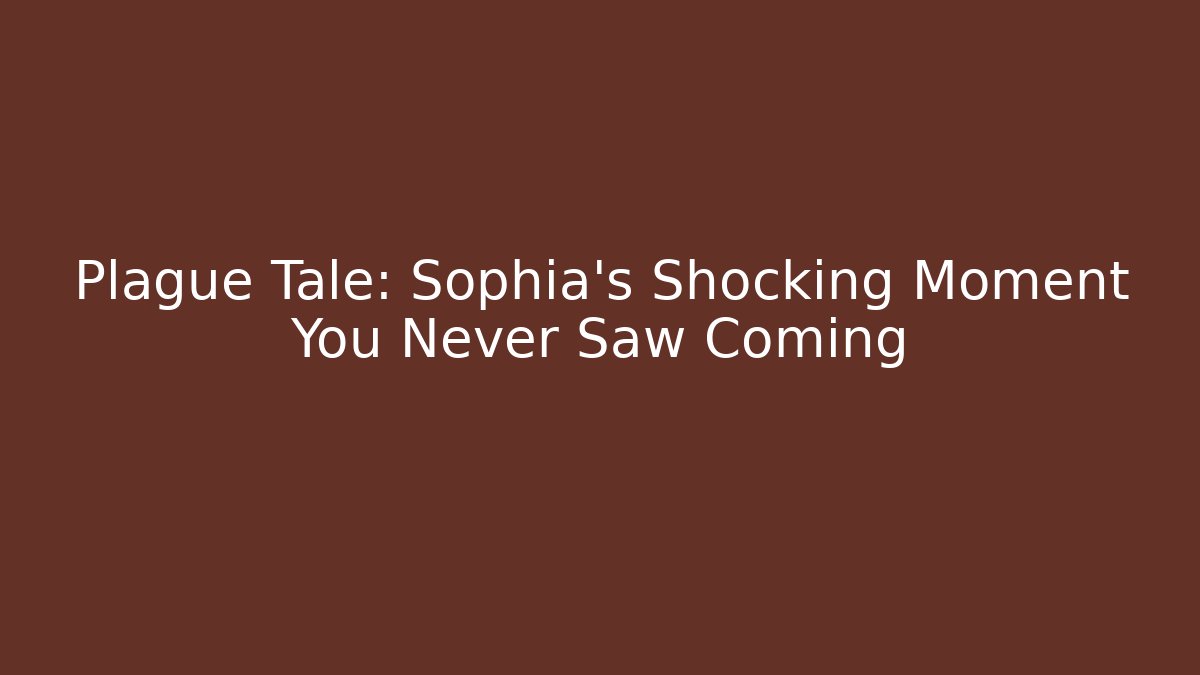 Plague Tale: Sophia's Shocking Moment You Never Saw Coming