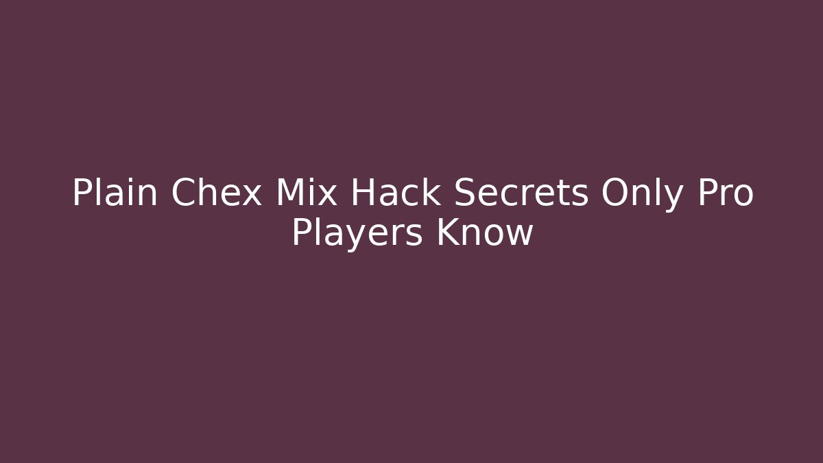 Plain Chex Mix Hack Secrets Only Pro Players Know