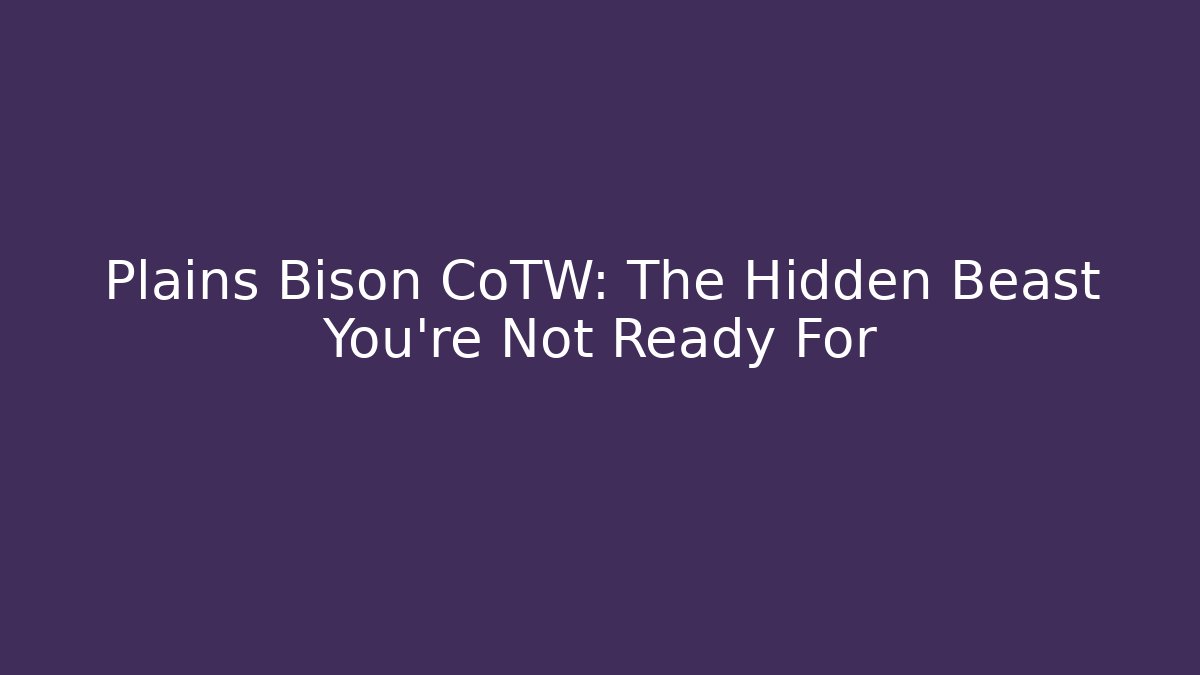 Plains Bison CoTW: The Hidden Beast You’re Not Ready For