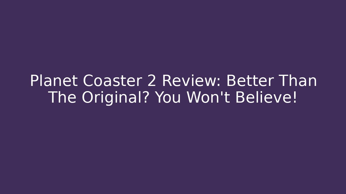 Planet Coaster 2 Review: Better Than The Original? You Won't Believe!