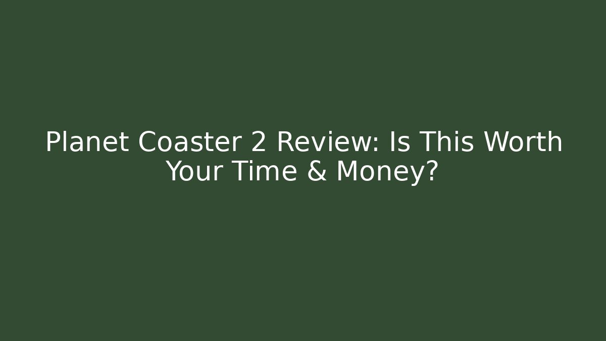 Planet Coaster 2 Review: Is This Worth Your Time & Money? - Método de Aprovação