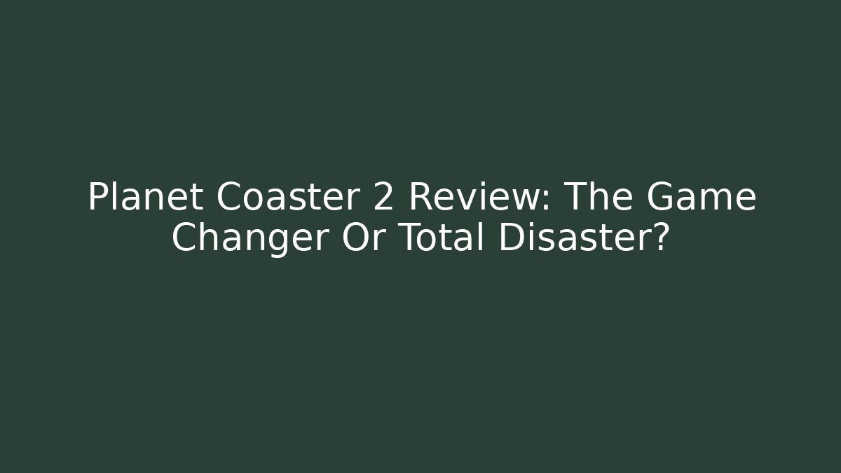 Planet Coaster 2 Review: The Game Changer Or Total Disaster?