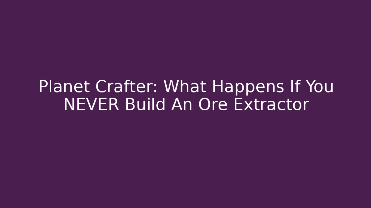 Planet Crafter: What Happens If You NEVER Build An Ore Extractor - Método de Aprovação