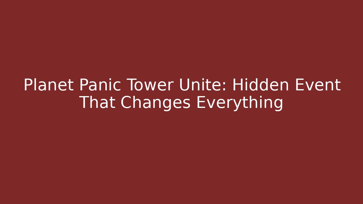 Planet Panic Tower Unite: Hidden Event That Changes Everything