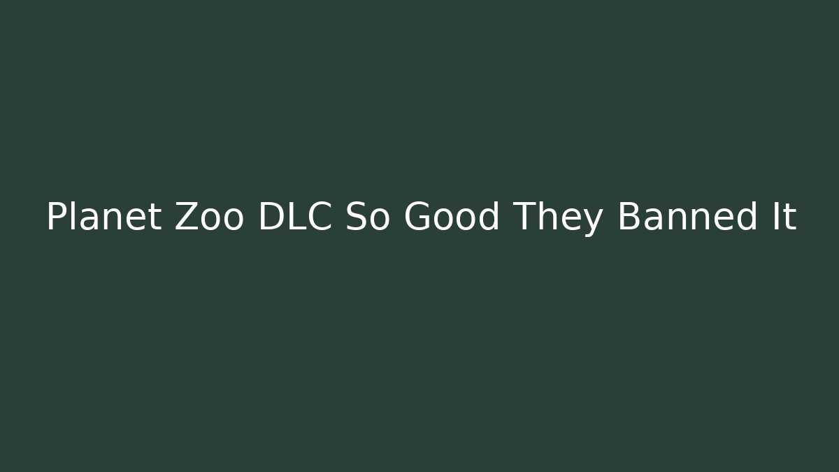 Planet Zoo DLC So Good They Banned It