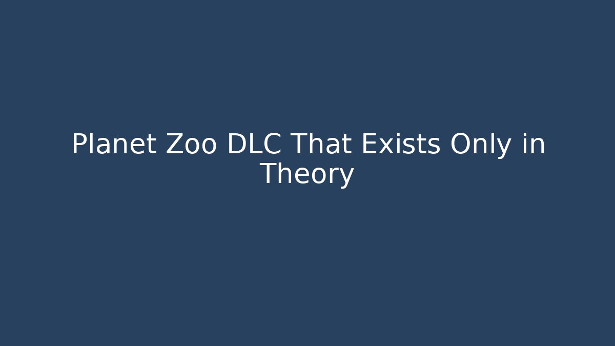 Planet Zoo DLC That Exists Only in Theory
