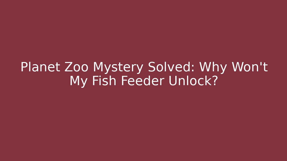 Planet Zoo Mystery Solved: Why Won't My Fish Feeder Unlock?