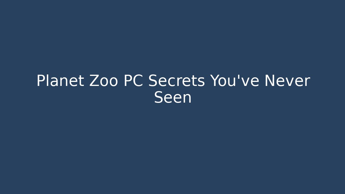 Planet Zoo PC Secrets You’ve Never Seen