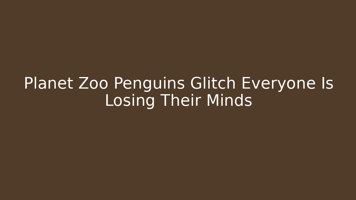 Planet Zoo Penguins Glitch Everyone Is Losing Their Minds