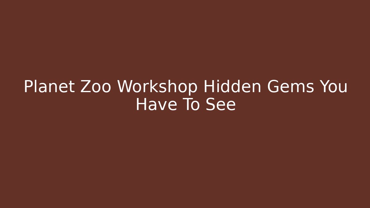 Planet Zoo Workshop Hidden Gems You Have To See