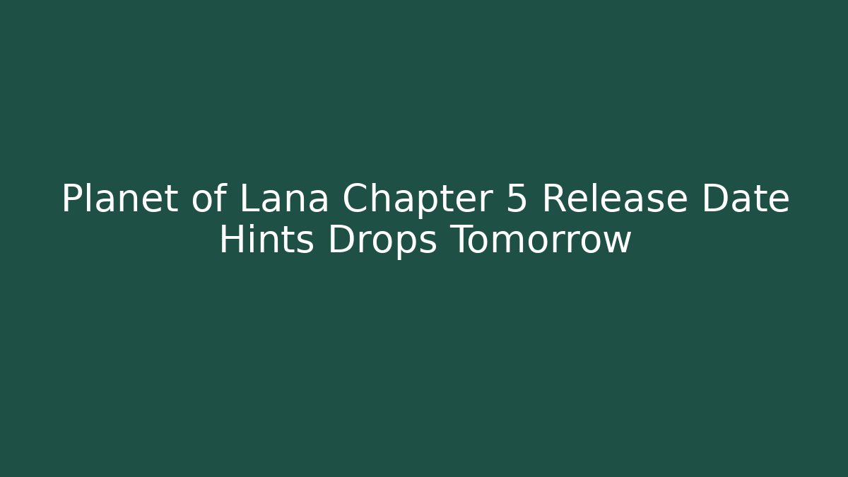 Planet of Lana Chapter 5 Release Date Hints Drops Tomorrow