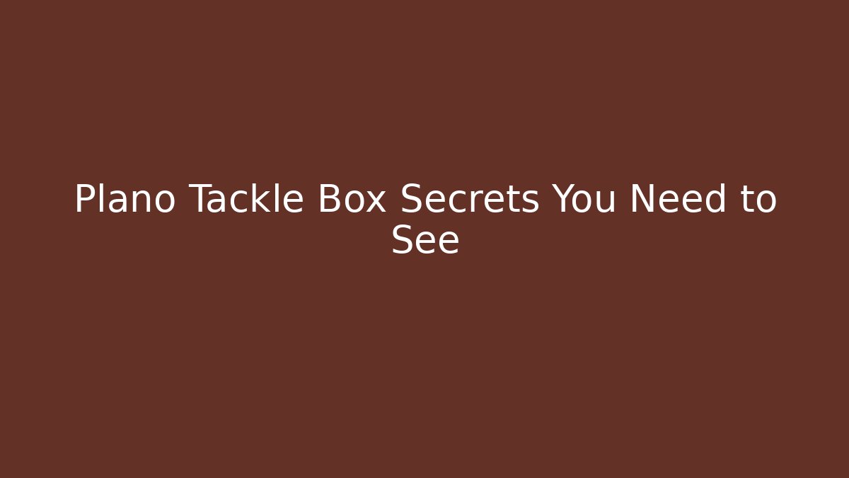 Plano Tackle Box Secrets You Need to See