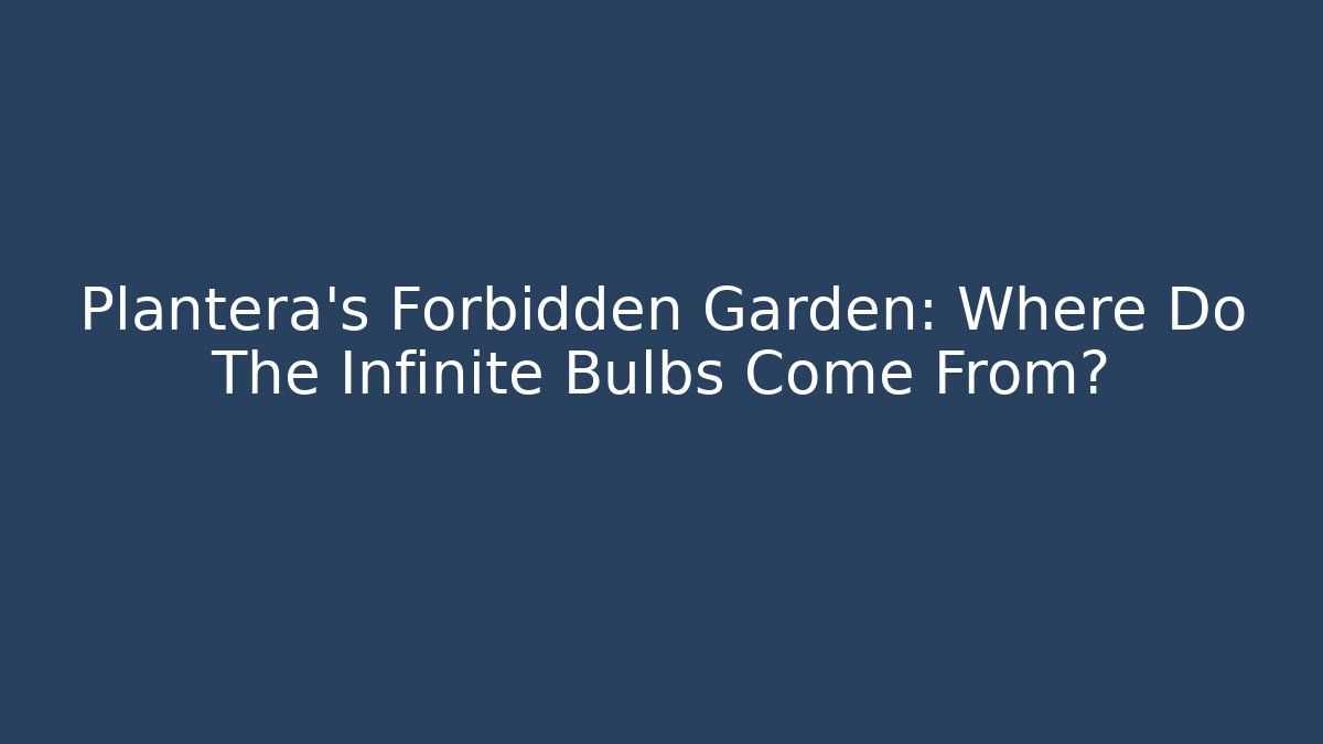 Plantera's Forbidden Garden: Where Do The Infinite Bulbs Come From?