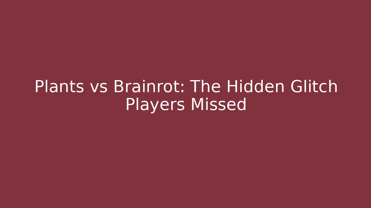 Plants vs Brainrot: The Hidden Glitch Players Missed