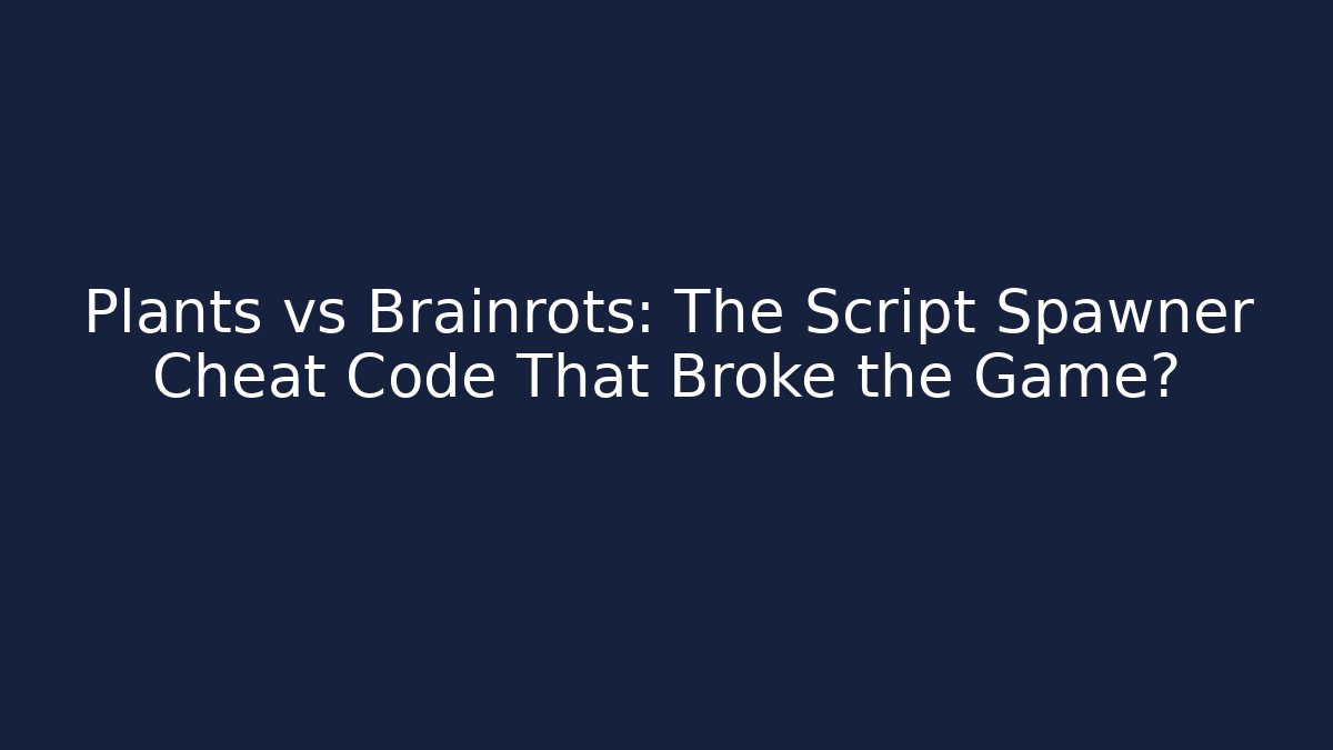 Plants vs Brainrots: The Script Spawner Cheat Code That Broke the Game?