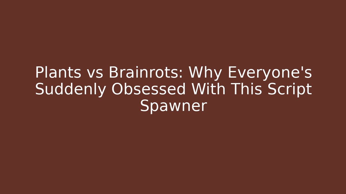 Plants vs Brainrots: Why Everyone's Suddenly Obsessed With This Script Spawner