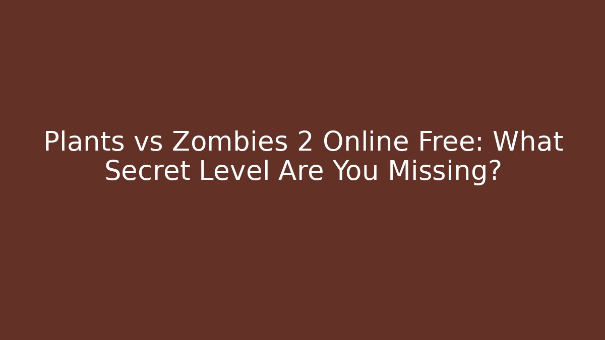 Plants vs Zombies 2 Online Free: What Secret Level Are You Missing?