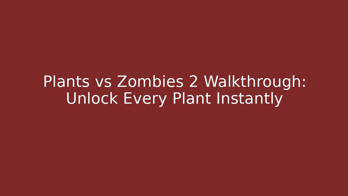 Plants vs Zombies 2 Walkthrough: Unlock Every Plant Instantly