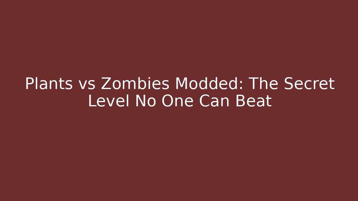 Plants vs Zombies Modded: The Secret Level No One Can Beat